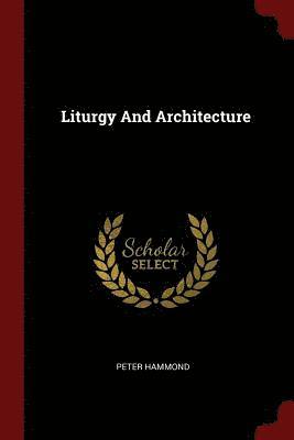 Liturgy And Architecture (hftad)