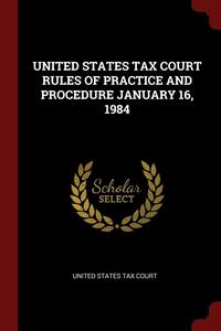 United States Tax Court Rules of Practice and Procedure January 16, 1984 (häftad)