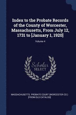 Index to the Probate Records of the County of Worcester, Massachusetts, From July 12, 1731 to [January 1, 1920]; Volume 4 (hftad)