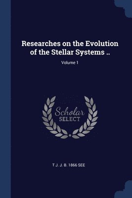Researches on the Evolution of the Stellar Systems ..; Volume 1 (h�ftad)