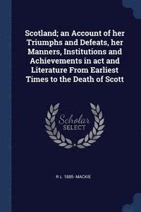 Scotland; an Account of her Triumphs and Defeats, her Manners, Institutions and Achievements in act and Literature From Earliest Times to the Death of Scott (hftad)