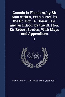 Canada in Flanders, by Sir Max Aitken, With a Pref. by the Rt. Hon. A. Bonar Law, and an Introd. by the Rt. Hon. Sir Robert Borden; With Maps and Appendices (h�ftad)