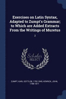Exercises on Latin Syntax, Adapted to Zumpt's Grammar; to Which are Added Extracts From the Writings of Muretus (inbunden)