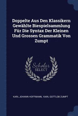 Doppelte Aus Den Klassikern Gewhlte Biespielsammlung Fr Die Syntax Der Kleinen Und Grossen Grammatik Von Zumpt (inbunden)