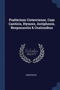 Psalterium Cisterciense, Cum Canticis, Hymnis, Antiphonis, Responsoriis & Orationibus (hftad)