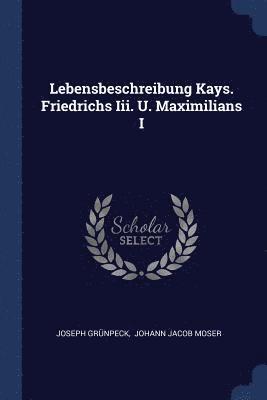 Lebensbeschreibung Kays. Friedrichs Iii. U. Maximilians I (hftad)