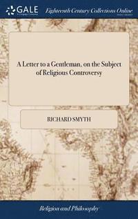 A Letter to a Gentleman, on the Subject of Religious Controversy (inbunden)