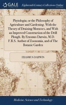 Phytologia; or the Philosophy of Agriculture and Gardening. With the Theory of Draining Morasses, and With an Improved Construction of the Drill Plough. By Erasmus Darwin, M.D. F.R.S. Author of Zoo... (häftad)