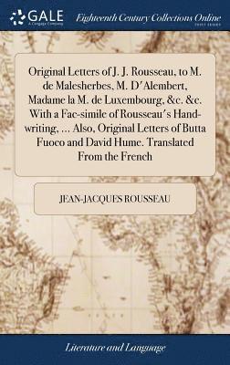 Original Letters of J. J. Rousseau, to M. de Malesherbes, M. D'Alembert ...