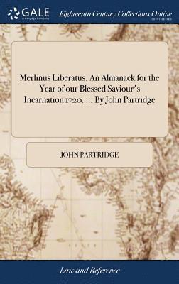 Merlinus Liberatus. An Almanack for the Year of our Blessed Saviour's Incarnation 1720. ... By John Partridge (häftad)