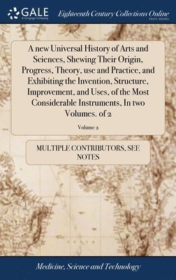 new Universal History of Arts and Sciences, Shewing Their Origin, Progress, Theory, use and Practice, and Exhibiting the Invention, Structure, Improvement, and Uses, of the Most Considerable Instru... (inbunden)