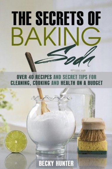 Secrets of Baking Soda: Over 40 Recipes and Secret Tips for Cleaning, Cooking and Health on a Budget (inbunden)