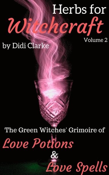 Herbs for Witchcraft: The Green Witches' Grimoire of Love Potions and Love Spells (häftad)