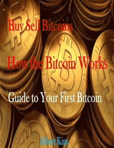 Buy Sell Bitcoins - How the Bitcoin Works - Guide to Your First Bitcoin (häftad)
