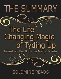 The Summary of the Life Changing Magic of Tyding Up: Based On the Book By Marie Kondo (e-bok)