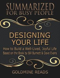 Designing Your Life: Summarized for Busy People: How to Build a Well-Lived, Joyful Life: Based on the Book by Bill Burnett & Dave Evans (e-bok)