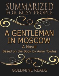 A Gentleman In Moscow - Summarized for Busy People: A Novel: Based on the Book by Amor Towles (e-bok)