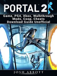 Portal 2 Game Ps4 Xbox Walkthrough Mods Coop Cheats Download Guide Unofficial Josh Abbott Ebok Bokus