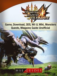 Facilitar Mojado descanso Monster Hunter 4 Ultimate Game, Download, 3DS, Wii U, Wiki, Monsters,  Quests, Weapons Guide Unofficial - Hse Guides - Ebok (9781387400720) | Bokus