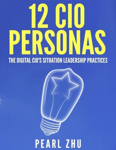 12 CIO Personas: The Digital CIO's Situational Leadership Practices (e-bok)