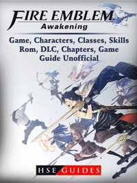 Fire Emblem Awakening Game, Characters, Classes, Skills, Rom, DLC, Chapters, Game Guide Unofficial (e-bok)