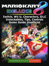 Mario Kart 8 Deluxe Switch Wii U Characters Dlc Unlockables Tips Controls Game Guide Unofficial Hiddenstuff Guides Ebok 9781387580859 Bokus