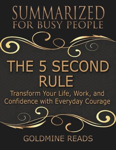 The 5 Second Rule - Summarized for Busy People: Transform Your Life, Work, and Confidence With Everyday Courage (e-bok)