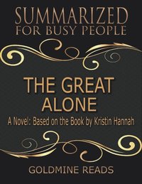The Great Alone - Summarized for Busy People: A Novel: Based on the Book by Kristin Hannah (e-bok)