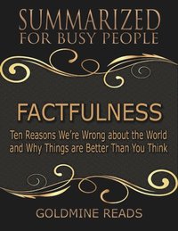 Factfulness - Summarized for Busy People: Ten Reasons We?re Wrong About the World and Why Things Are Better Than You Think (e-bok)