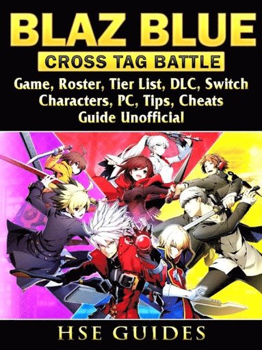 Blaz Blue Cross Tag Battle Game, Roster, Tier List, DLC, Switch, Characters, PC, Tips, Cheats, Guide Unofficial (häftad)