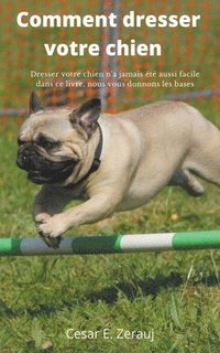 Comment dresser votre chien Dresser votre chien n'a jamais t aussi facile dans ce livre, nous vous donnons les bases (hftad)