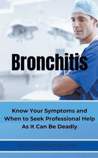 BRONCHITIS Know Your Symptoms and When to Seek Professional Help As It Can Be Deadly (häftad)