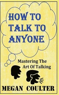 How To Talk To Anyone - Mastering The Art Of Talking (häftad)