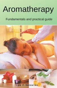 Aromatherapy Fundamentals and practical guide (häftad)