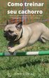 Como treinar seu cachorro Treinar seu cachorro nunca foi to fcil neste livro, damos a voc o bsico