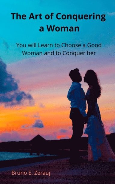 Art of Conquering a Woman    You will Learn to Choose a Good Woman and to Conquer her (hftad)