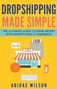 Dropshipping Made Simple - The Ultimate Guide To Make Money With Shopify And E-Commerce (häftad)