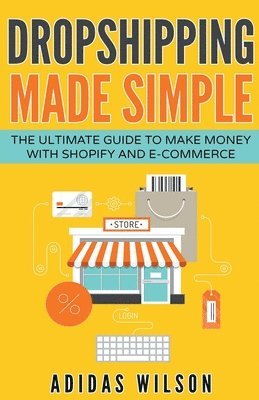 Dropshipping Made Simple - The Ultimate Guide To Make Money With Shopify And E-Commerce (inbunden)