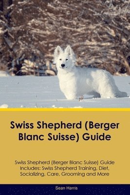 Swiss Shepherd (Berger Blanc Suisse) Guide Swiss Shepherd Guide Includes