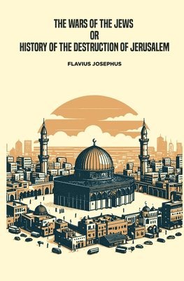 Wars of the Jews, or History of the Destruction of Jerusalem (inbunden)