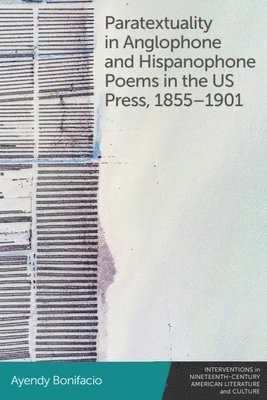 Paratextuality in Anglophone and Hispanophone Poems in the Us Press, 1855 1901 (häftad)