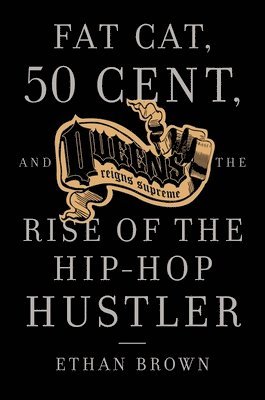 Queens Reigns Supreme: Fat Cat, 50 Cent, and the Rise of the Hip Hop Hustler (inbunden)