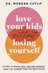 Love Your Kids Without Losing Yourself