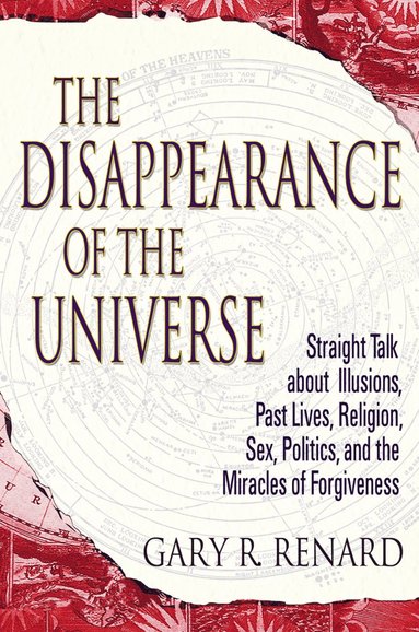 The Disappearance of the Universe: Straight Talk about Illusions, Past Lives, Religion, Sex, Politics, and the Miracles of Forgiveness (inbunden)