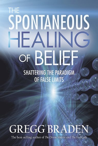 Spontaneous healing of belief - shattering the paradigm of false limits (häftad)