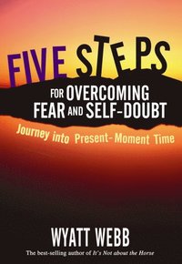 Five Steps to Overcoming Fear and Self Doubt (e-bok)