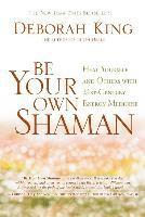 Be Your Own Shaman: Heal Yourself and Others with 21st-Century Energy Medicine (hftad)