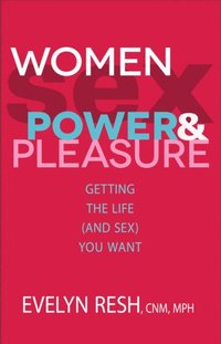 Women Sex Power And Pleasure Cnm Evelyn Resh Mph Ebok Bokus