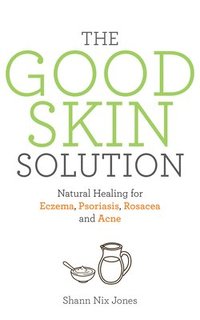 The Good Skin Solution: Natural Healing for Eczema, Psoriasis, Rosacea and Acne (hftad)