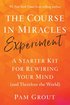 The Course in Miracles Experiment: A Starter Kit for Rewiring Your Mind (and Therefore the World)